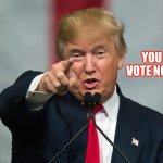 Donald Trump Birthday | YOU VOTE NOW; OR YOU ARE A LOSER | image tagged in donald trump birthday | made w/ Imgflip meme maker