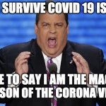Chris Christie Fat | IF I SURVIVE COVID 19 IS IT; SAFE TO SAY I AM THE MAGIC; JOHNSON OF THE CORONA VIRUS | image tagged in chris christie fat | made w/ Imgflip meme maker