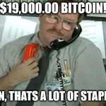 Bitcoin Office Space | $19,000.00 BITCOIN! DAMN, THATS A LOT OF STAPLERS! | image tagged in office space stapler customer service | made w/ Imgflip meme maker