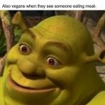 Who's the judge now? | Vegans- I hate being judged by what I eat! Also vegans when they see someone eating meat- | image tagged in shrek face,funny,memes,shrek,vegans,i'm a vegan btw | made w/ Imgflip meme maker