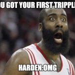 Shocked James Harden | WHEN YOU GOT YOUR FIRST TRIPPLE DOUBLE; HARDEN:OMG | image tagged in shocked james harden | made w/ Imgflip meme maker