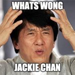 Jackie Chan | WHATS WONG; JACKIE CHAN | image tagged in jackie chan | made w/ Imgflip meme maker