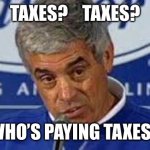 Jim Mora | TAXES?    TAXES? WHO’S PAYING TAXES? | image tagged in jim mora | made w/ Imgflip meme maker