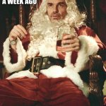 Feels Much Longer | CHRISTMAS WAS LESS THAN A WEEK AGO; CAN YOU BELIEVE THAT SHIT ? | image tagged in bad santa,ugh 2020,2020 sucks,we did it we time traveled,wth,slow | made w/ Imgflip meme maker