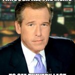 Brian Williams Was There 3 | I SCROLLED THROUGH ALL THE MEMS; TO SEE THEVERY LAST THIS IS IT YOUR WELCOME | image tagged in memes,brian williams was there 3 | made w/ Imgflip meme maker