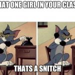 Tom Calling | THAT ONE GIRL IN YOUR CLASS; THATS A SNITCH | image tagged in tom calling | made w/ Imgflip meme maker