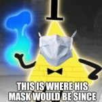 His eye is his mouth... | THIS IS WHERE HIS MASK WOULD BE SINCE HIS EYE IS HIS MOUTH | image tagged in bill cipher | made w/ Imgflip meme maker