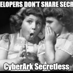 CyberArk Secretless | DEVELOPERS DON'T SHARE SECRETS; CyberArk Secretless | image tagged in friends sharing | made w/ Imgflip meme maker