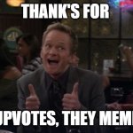 meme | THANK'S FOR; YOUR UPVOTES, THEY MEME ALOT! | image tagged in memes,barney stinson win | made w/ Imgflip meme maker
