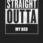 Straight Outta X blank template | ME ON GOOGLE MEETS; MY BED | image tagged in straight outta x blank template | made w/ Imgflip meme maker
