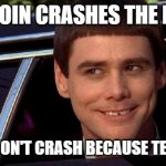 dumb and dumber | IF BITCOIN CRASHES THE DOLLAR; BITCOIN WON'T CRASH BECAUSE TECHNOLOGY | image tagged in dumb and dumber | made w/ Imgflip meme maker