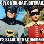 Holy Click-Bait | HOLY CLICK-BAIT, BATMAN.... LET'S SEARCH THE COMMENTS! | image tagged in holy batman | made w/ Imgflip meme maker