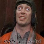 eyes are weird | eyes are weird | image tagged in cross eyes | made w/ Imgflip meme maker