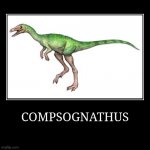 Compsognathus | COMPSOGNATHUS | | image tagged in demotivationals,compsognathus | made w/ Imgflip demotivational maker