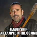 Leadership advice | LEADERSHIP

SET AN EXAMPLE IN THE COMMUNITY | image tagged in negan | made w/ Imgflip meme maker