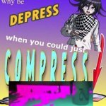 why be depress when you could just compress template