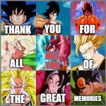 Memories | FOR; YOU; THANK; NOT
YOU; ALL; OF; GREAT; MEMORIES; THE | image tagged in dragon ball,dragon ball z,dragon ball gt | made w/ Imgflip meme maker