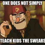 The orgin | ONE DOES NOT SIMPLY; TEACH KIDS THE SWEARS | image tagged in one does not simply gravity falls version | made w/ Imgflip meme maker