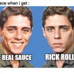 rick roll getting 1b | my face when i get :; RICK ROLL; THE REAL SAUCE | image tagged in chico buarque happy sad | made w/ Imgflip meme maker
