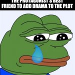 I'm going to kill one of my characters in my story and now I'm sad | WRITERS KILLING OFF THE PROTAGONIST'S BEST FRIEND TO ADD DRAMA TO THE PLOT | image tagged in sad frog,writing | made w/ Imgflip meme maker
