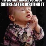 Baby Praying | ME HOPING THAT R/CONSPIRACY IS JUST SATIRE AFTER VISITING IT | image tagged in baby praying | made w/ Imgflip meme maker