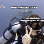 Shark behind a diver | SNAPE BECOMING DADA TEACHER; NEVILLE HAPPY HE NO LONGER TAKE POTIONS WITH SNAPE | image tagged in shark behind a diver,severus snape,harry potter,neville longbottom | made w/ Imgflip meme maker