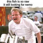 mad boi | roses are red; im not an emo; this fish is so raw it still looking for nemo | image tagged in memes,chef gordon ramsay,roses are red | made w/ Imgflip meme maker
