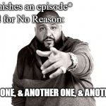 People who watched Anime, TV Shows, Movies, etc. will relate. | Me: *Finishes an episode*; My Mind for No Reason:; ANOTHER ONE, & ANOTHER ONE, & ANOTHER ONE... | image tagged in dj khaled another one | made w/ Imgflip meme maker