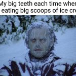 Teeth freeze | My big teeth each time when I am eating big scoops of ice cream: | image tagged in cold,funny,ice cream,blank white template,memes,teeth | made w/ Imgflip meme maker
