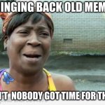 Sweet Brown | BRINGING BACK OLD MEMES; AIN'T  NOBODY GOT TIME FOR THAT | image tagged in sweet brown | made w/ Imgflip meme maker