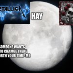 Full Moon | HAY; IF  SOMEONE WANTS YOU TO CHAMGE THERE NOT WORTH YOUR TIME- ME | image tagged in full moon | made w/ Imgflip meme maker