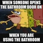 !!! | WHEN SOMEONE OPENS THE BATHROOM DOOR ON; WHEN YOU ARE USING THE BATHROOM | image tagged in caveman spongebob | made w/ Imgflip meme maker
