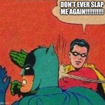 robin slaps batman | DON'T EVER SLAP ME AGAIN!!!!!!!!!! | image tagged in robin slaps batman | made w/ Imgflip meme maker