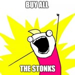 Do all the things | BUY ALL; THE STONKS | image tagged in do all the things | made w/ Imgflip meme maker