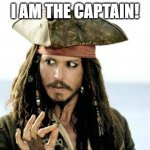 Captain Jack Sparrow savvy | I AM THE CAPTAIN! | image tagged in captain jack sparrow savvy | made w/ Imgflip meme maker