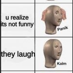 Panik Calm 4 Panels | u tell ur crush a joke; u realize its not funny; they laugh; its only a pity laugh | image tagged in panik calm 4 panels | made w/ Imgflip meme maker