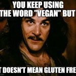 You keep using that word | YOU KEEP USING THE WORD "VEGAN" BUT; IT DOESN'T MEAN GLUTEN FREE. | image tagged in you keep using that word | made w/ Imgflip meme maker