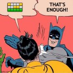 Batman and Robin about Wordly | THAT'S
ENOUGH! 🟨⬜️⬜️⬜️🟨
                 ⬜️⬜️🟨🟨⬜️
                 🟩🟩🟩🟩🟩 | image tagged in batman slapping robin | made w/ Imgflip meme maker