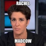 Rachel madcow | RACHEL; MADCOW | image tagged in rachel maddow | made w/ Imgflip meme maker