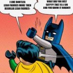 lego batman slaps robin. | WHAT DID YOU JUST SAY?!?! THAT IS A SIN AND YOU KNOW IT ROBIN!!! I LIKE BOOTLEG LEGO FIGURES MORE THEN REGULAR LEGO FIGURES- | image tagged in lego batman slapping robin | made w/ Imgflip meme maker