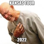 Don’t you cry no more | KANSAS TOUR; 2022 | image tagged in chest pain,kansas | made w/ Imgflip meme maker