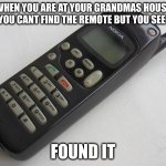 nokia | WHEN YOU ARE AT YOUR GRANDMAS HOUSE AND YOU CANT FIND THE REMOTE BUT YOU SEE THIS; FOUND IT | image tagged in nokia | made w/ Imgflip meme maker
