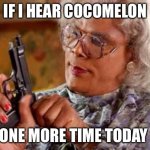 Madea with Gun | IF I HEAR COCOMELON; ONE MORE TIME TODAY | image tagged in madea with gun | made w/ Imgflip meme maker