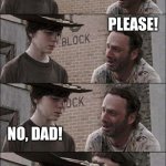 The walking dad | CAROL, DO YOU KNOW WHAT RHYMES WITH 'DEAD'? PLEASE! NO, DAD! EXACTLY, CAROL, EXACTLY! | image tagged in the walking dead coral | made w/ Imgflip meme maker