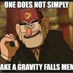 gravity falls memes are rare nowadays | ONE DOES NOT SIMPLY; MAKE A GRAVITY FALLS MEME | image tagged in one does not simply gravity falls version,gravity falls,stanley pines | made w/ Imgflip meme maker