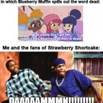 DAMN gal, you said da word "dead" | Me and the fans watching one certain episode in which Blueberry Muffin spills out the word dead:; Most artists don't get the respect they deserve until they're dead! Me and the fans of Strawberry Shortcake:; DAAAAAMMMN!!!!!!!!! | image tagged in ice cube damn,strawberry shortcake,strawberry shortcake berry in the big city,memes,funny memes,funny | made w/ Imgflip meme maker