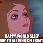 Sleeping beauty | HAPPY WORLD SLEEP DAY TO ALL WHO CELEBRATE | image tagged in sleeping beauty | made w/ Imgflip meme maker