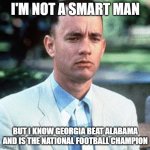 Alabama | I'M NOT A SMART MAN; BUT I KNOW GEORGIA BEAT ALABAMA AND IS THE NATIONAL FOOTBALL CHAMPION | image tagged in forrest gump | made w/ Imgflip meme maker