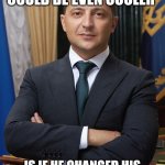 Zelensky even cooler | THE ONLY WAY ZELENSKY COULD BE EVEN COOLER; IS IF HE CHANGED HIS NAME TO ZELENSNOWBOARD | image tagged in volodymyr zelensky | made w/ Imgflip meme maker