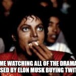 The plot thickens | ME WATCHING ALL OF THE DRAMA CAUSED BY ELON MUSK BUYING TWITTER | image tagged in michael jackson popcorn 2,elon musk,twitter,political meme,funny | made w/ Imgflip meme maker
